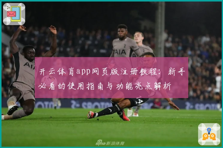 开云体育app网页版注册教程：新手必看的使用指南与功能亮点解析