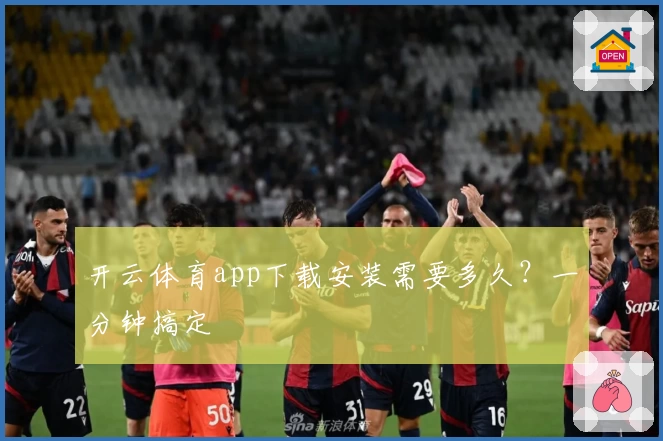 开云体育app下载安装需要多久？一分钟搞定