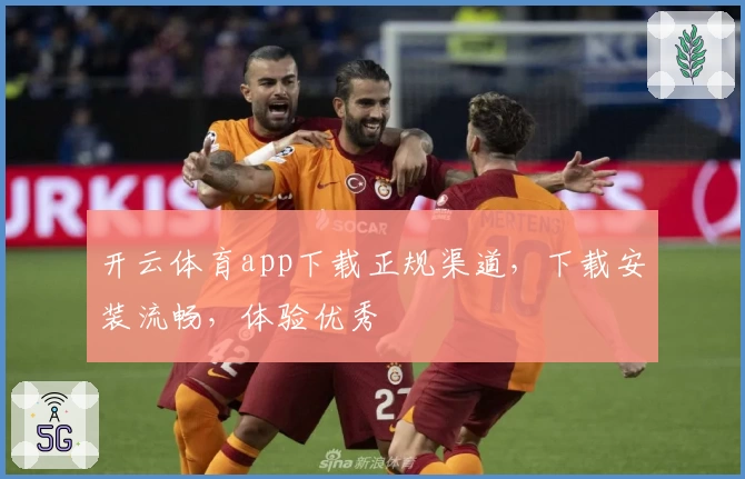 开云体育app下载正规渠道，下载安装流畅，体验优秀