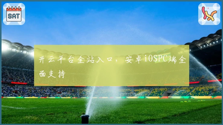开云平台全站入口，安卓iOSPC端全面支持