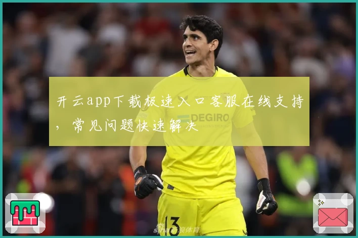 开云app下载极速入口客服在线支持,常见问题快速解决