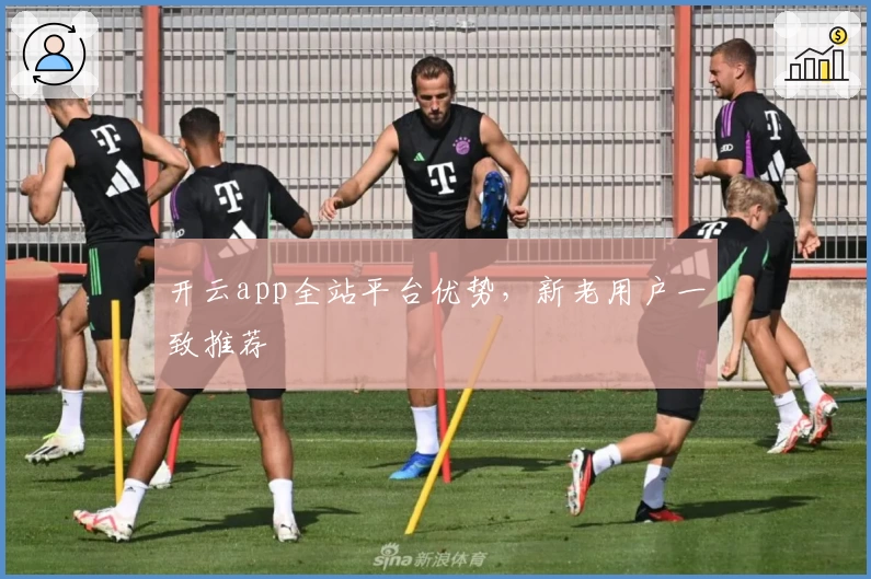 开云app全站平台优势，新老用户一致推荐