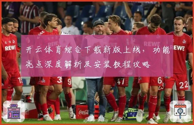 开云体育综合下载新版上线，功能亮点深度解析及安装教程攻略